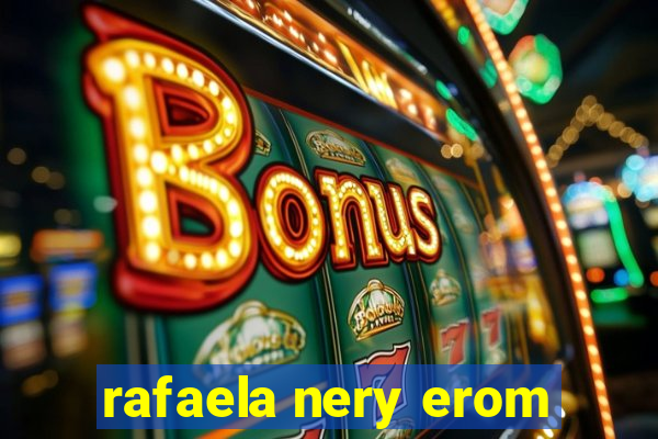 rafaela nery erom
